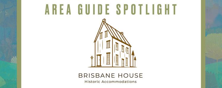 Area Guide Spotlight: Brisbane House