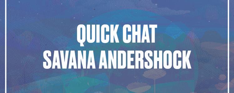 Quick Chat: Savana Andershock